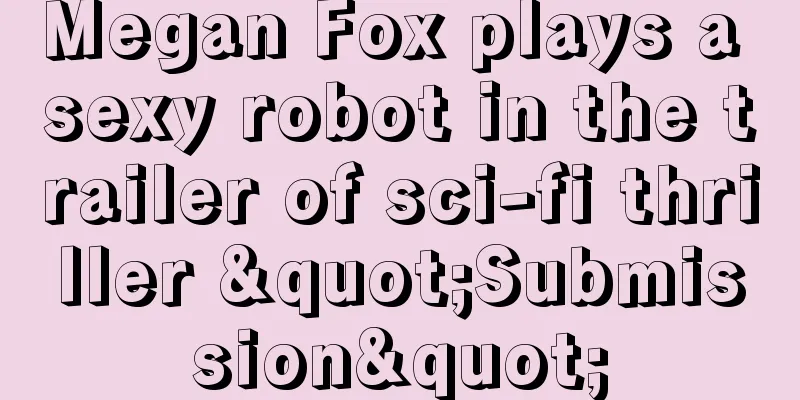 Megan Fox plays a sexy robot in the trailer of sci-fi thriller "Submission"