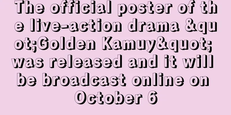 The official poster of the live-action drama "Golden Kamuy" was released and it will be broadcast online on October 6