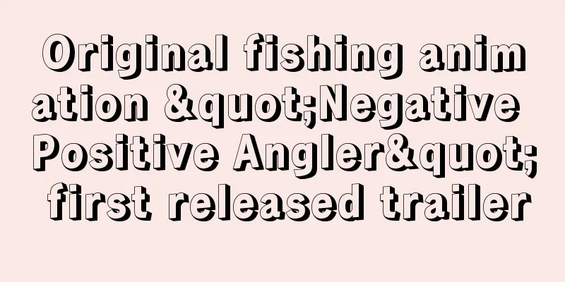 Original fishing animation "Negative Positive Angler" first released trailer