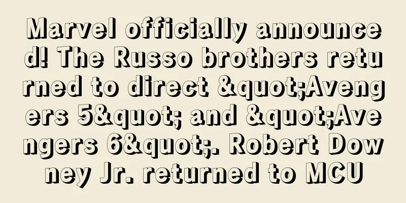Marvel officially announced! The Russo brothers returned to direct "Avengers 5" and "Avengers 6". Robert Downey Jr. returned to MCU