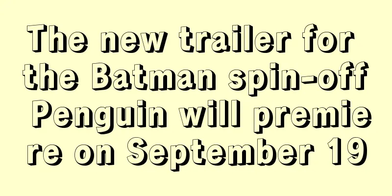 The new trailer for the Batman spin-off Penguin will premiere on September 19