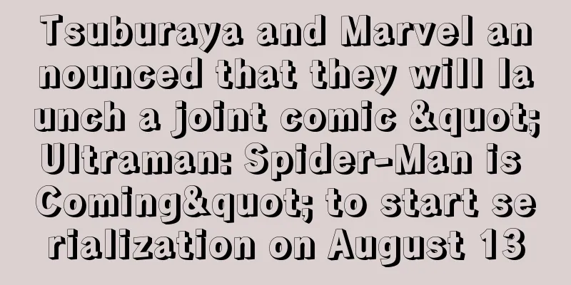 Tsuburaya and Marvel announced that they will launch a joint comic "Ultraman: Spider-Man is Coming" to start serialization on August 13