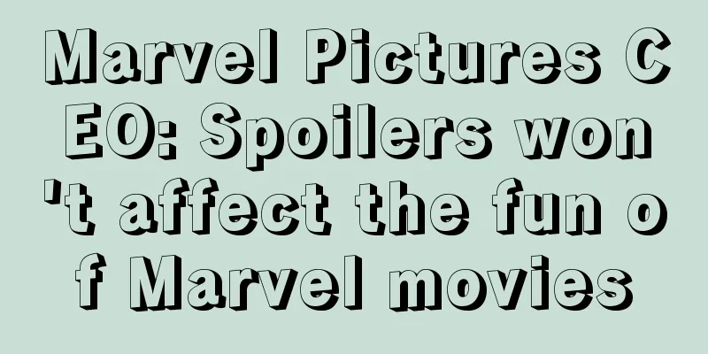 Marvel Pictures CEO: Spoilers won't affect the fun of Marvel movies