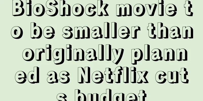 BioShock movie to be smaller than originally planned as Netflix cuts budget
