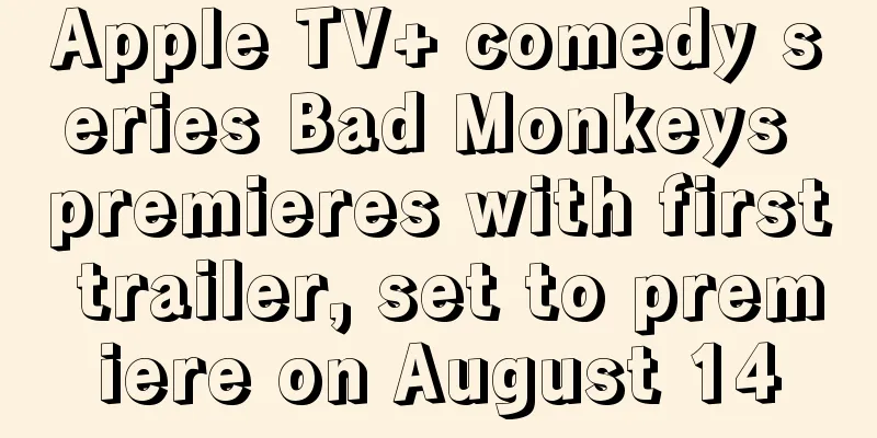 Apple TV+ comedy series Bad Monkeys premieres with first trailer, set to premiere on August 14