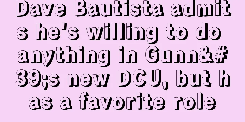 Dave Bautista admits he's willing to do anything in Gunn's new DCU, but has a favorite role