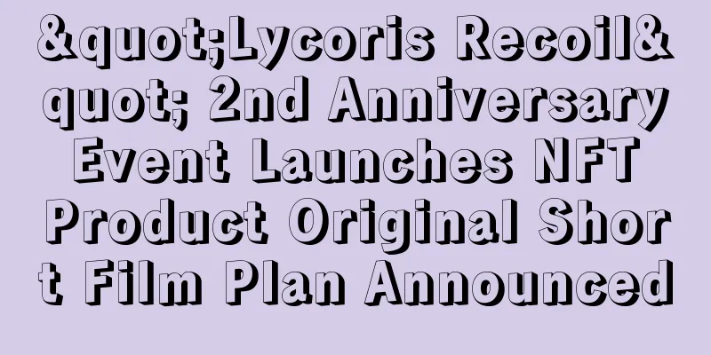 "Lycoris Recoil" 2nd Anniversary Event Launches NFT Product Original Short Film Plan Announced