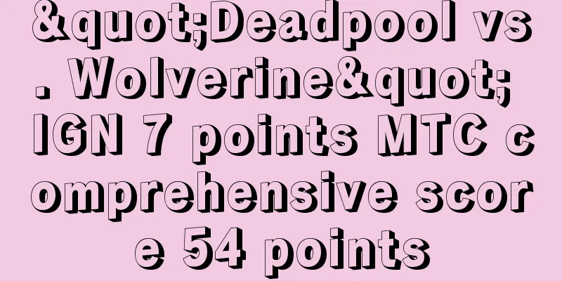 "Deadpool vs. Wolverine" IGN 7 points MTC comprehensive score 54 points