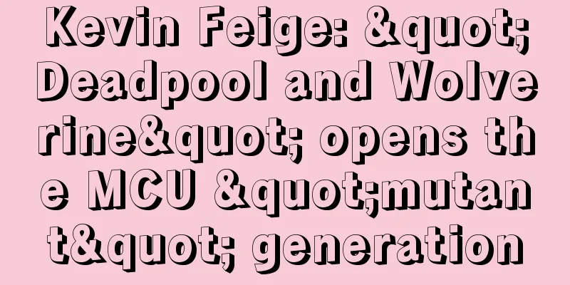 Kevin Feige: "Deadpool and Wolverine" opens the MCU "mutant" generation