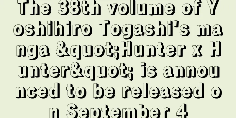 The 38th volume of Yoshihiro Togashi's manga "Hunter x Hunter" is announced to be released on September 4