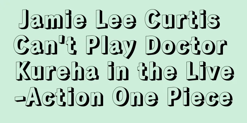 Jamie Lee Curtis Can't Play Doctor Kureha in the Live-Action One Piece