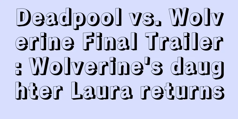 Deadpool vs. Wolverine Final Trailer: Wolverine's daughter Laura returns