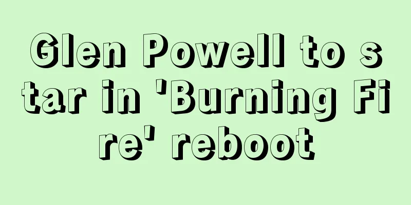 Glen Powell to star in 'Burning Fire' reboot