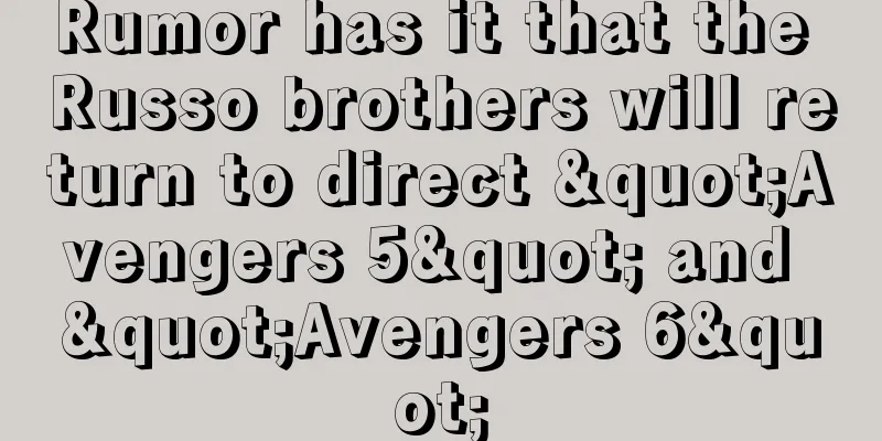Rumor has it that the Russo brothers will return to direct "Avengers 5" and "Avengers 6"