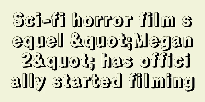 Sci-fi horror film sequel "Megan 2" has officially started filming