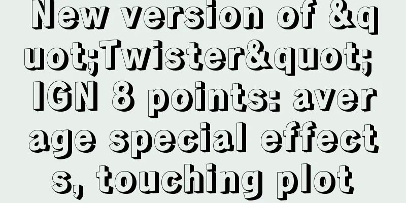 New version of "Twister" IGN 8 points: average special effects, touching plot