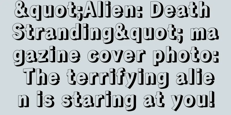 "Alien: Death Stranding" magazine cover photo: The terrifying alien is staring at you!