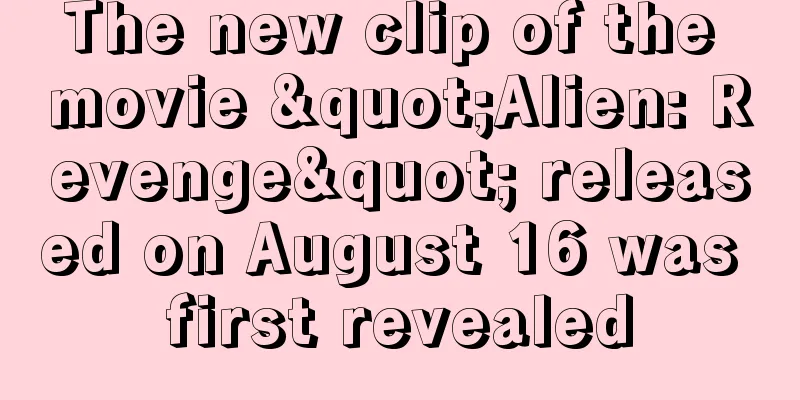 The new clip of the movie "Alien: Revenge" released on August 16 was first revealed