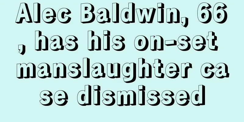 Alec Baldwin, 66, has his on-set manslaughter case dismissed