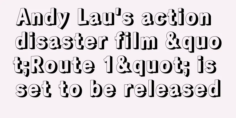Andy Lau's action disaster film "Route 1" is set to be released