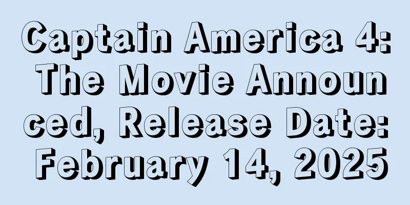 Captain America 4: The Movie Announced, Release Date: February 14, 2025