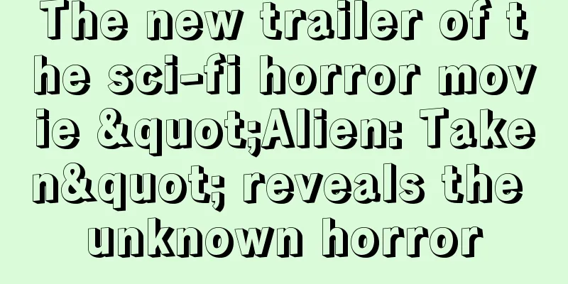The new trailer of the sci-fi horror movie "Alien: Taken" reveals the unknown horror