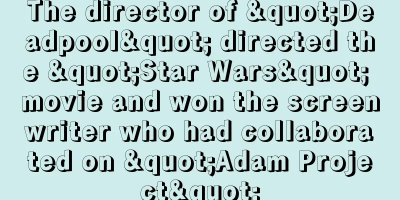 The director of "Deadpool" directed the "Star Wars" movie and won the screenwriter who had collaborated on "Adam Project"
