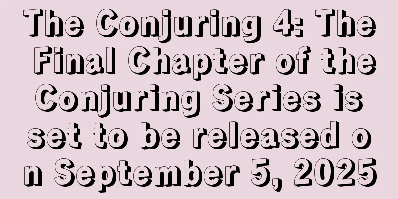 The Conjuring 4: The Final Chapter of the Conjuring Series is set to be released on September 5, 2025