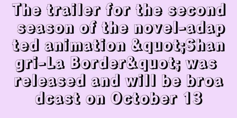The trailer for the second season of the novel-adapted animation "Shangri-La Border" was released and will be broadcast on October 13