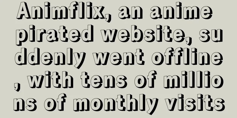 Animflix, an anime pirated website, suddenly went offline, with tens of millions of monthly visits