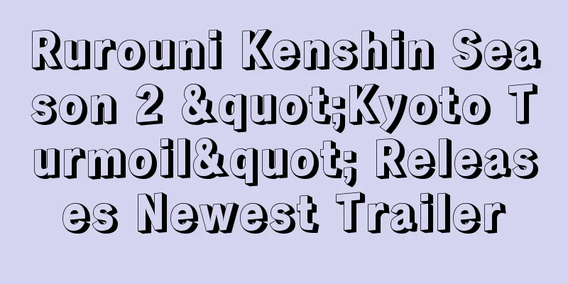 Rurouni Kenshin Season 2 "Kyoto Turmoil" Releases Newest Trailer