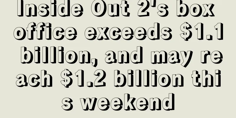 Inside Out 2's box office exceeds $1.1 billion, and may reach $1.2 billion this weekend