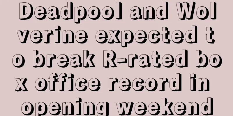 Deadpool and Wolverine expected to break R-rated box office record in opening weekend