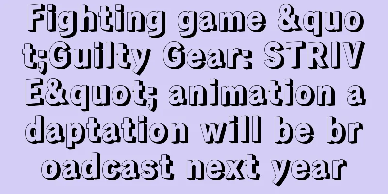 Fighting game "Guilty Gear: STRIVE" animation adaptation will be broadcast next year