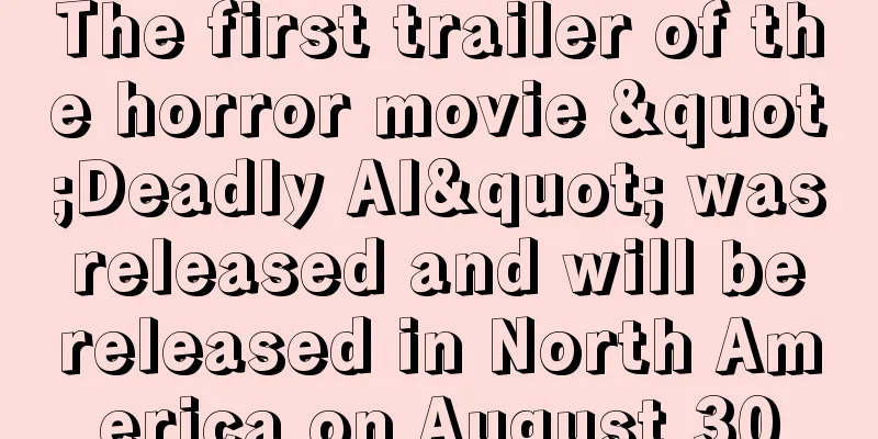 The first trailer of the horror movie "Deadly AI" was released and will be released in North America on August 30