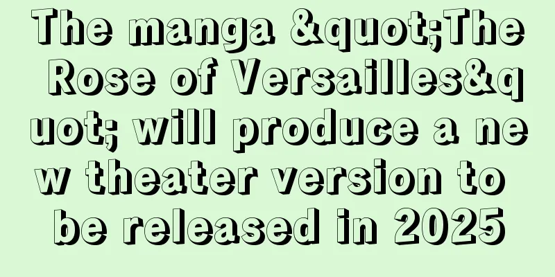 The manga "The Rose of Versailles" will produce a new theater version to be released in 2025