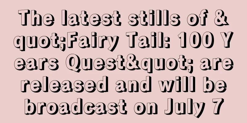 The latest stills of "Fairy Tail: 100 Years Quest" are released and will be broadcast on July 7
