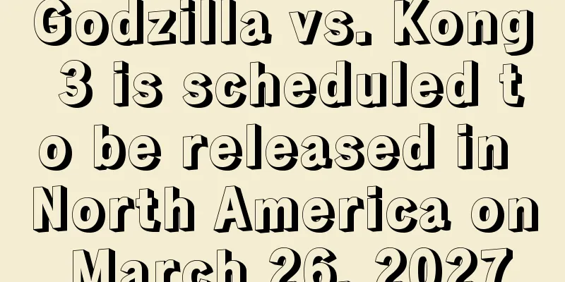 Godzilla vs. Kong 3 is scheduled to be released in North America on March 26, 2027