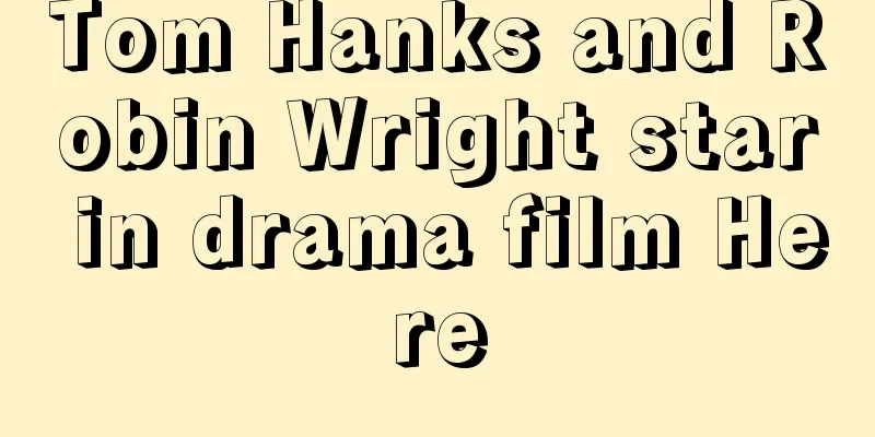 Tom Hanks and Robin Wright star in drama film Here