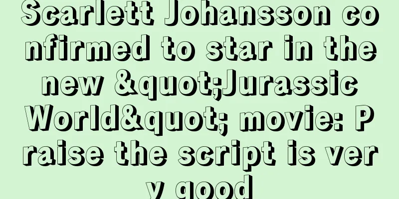 Scarlett Johansson confirmed to star in the new "Jurassic World" movie: Praise the script is very good
