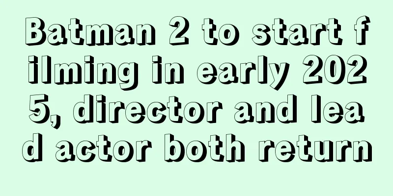 Batman 2 to start filming in early 2025, director and lead actor both return