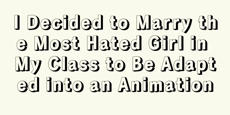 I Decided to Marry the Most Hated Girl in My Class to Be Adapted into an Animation