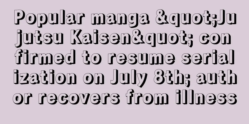 Popular manga "Jujutsu Kaisen" confirmed to resume serialization on July 8th; author recovers from illness