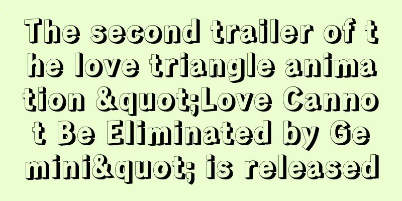 The second trailer of the love triangle animation "Love Cannot Be Eliminated by Gemini" is released