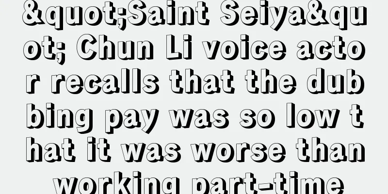 "Saint Seiya" Chun Li voice actor recalls that the dubbing pay was so low that it was worse than working part-time