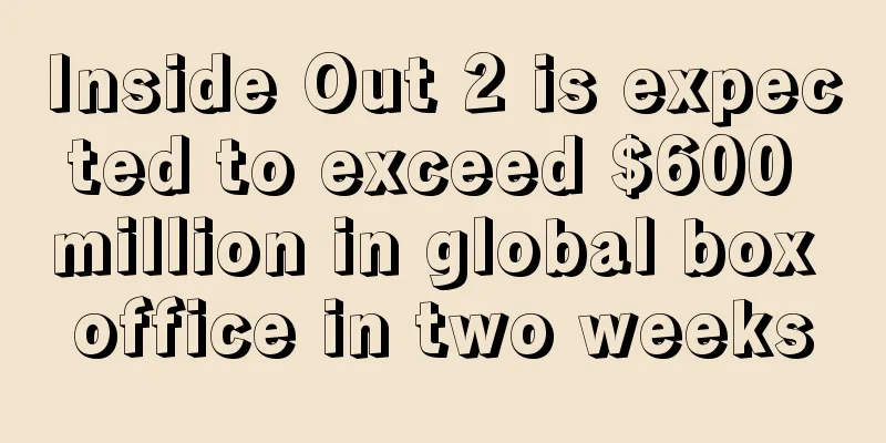 Inside Out 2 is expected to exceed $600 million in global box office in two weeks