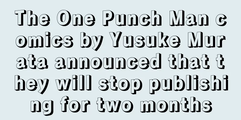 The One Punch Man comics by Yusuke Murata announced that they will stop publishing for two months