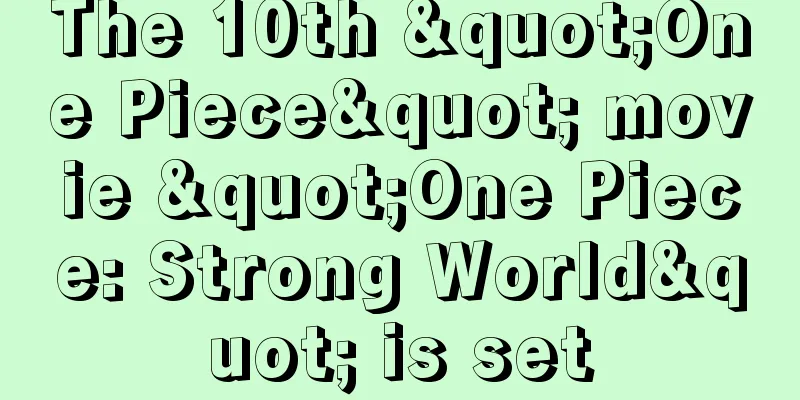 The 10th "One Piece" movie "One Piece: Strong World" is set