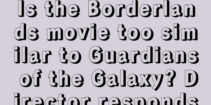 Is the Borderlands movie too similar to Guardians of the Galaxy? Director responds