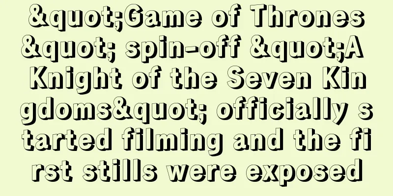 "Game of Thrones" spin-off "A Knight of the Seven Kingdoms" officially started filming and the first stills were exposed